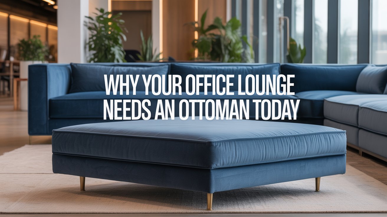 Why Your Office Lounge Needs an Ottoman Today